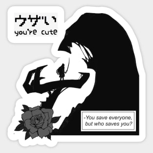 You're Cute, You Save Everyone but Who Saves You? Sticker